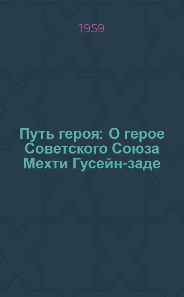 Путь героя : О герое Советского Союза Мехти Гусейн-заде : Сборник материалов