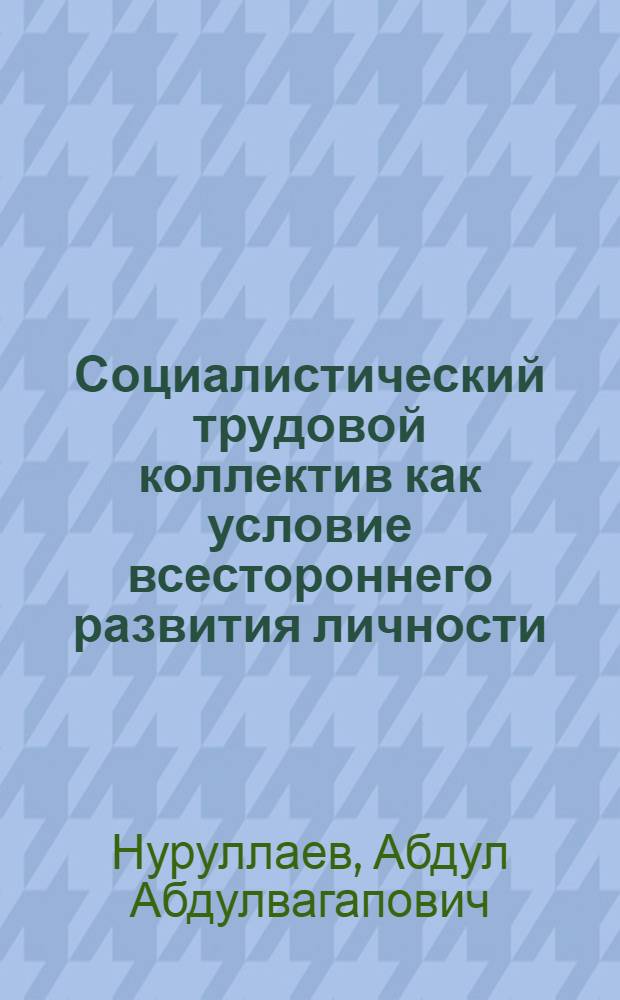 Социалистический трудовой коллектив как условие всестороннего развития личности : Автореферат дис. на соискание учен. степени кандидата филос. наук