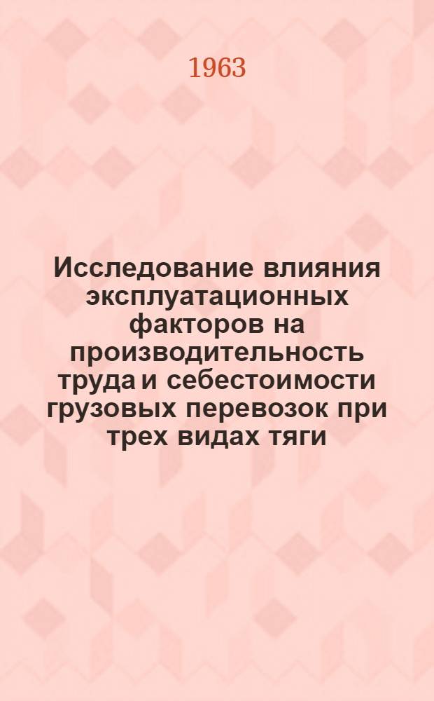 Исследование влияния эксплуатационных факторов на производительность труда и себестоимости грузовых перевозок при трех видах тяги : Автореферат дис. на соискание учен. степени кандидата экон. наук