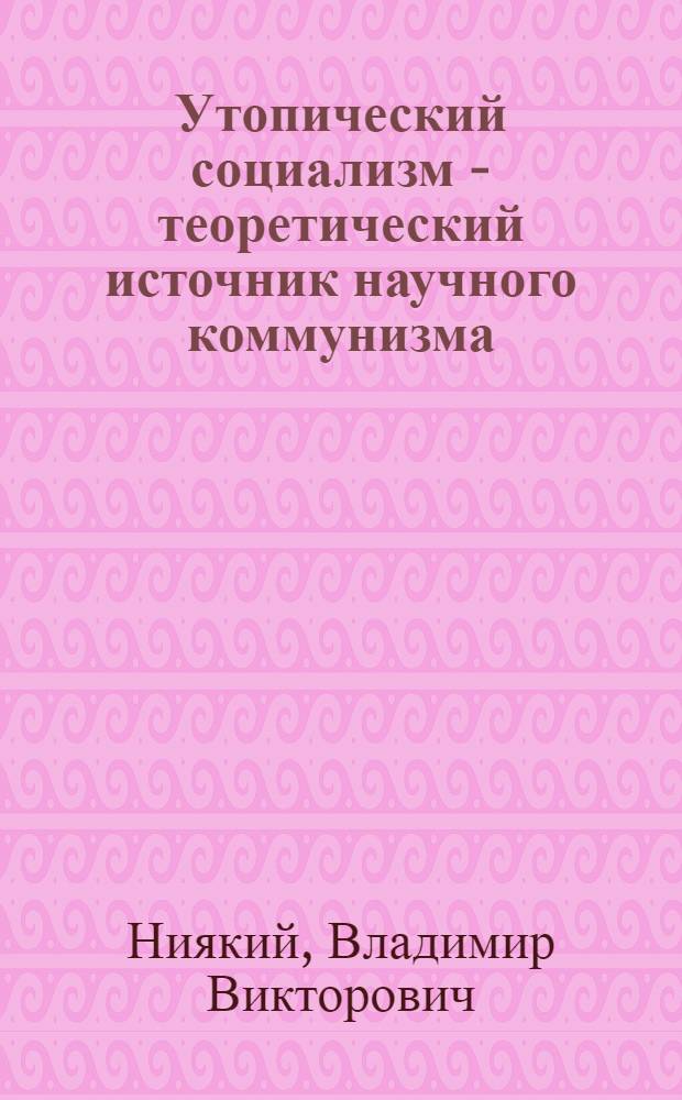 Утопический социализм - теоретический источник научного коммунизма : (Метод. указания)