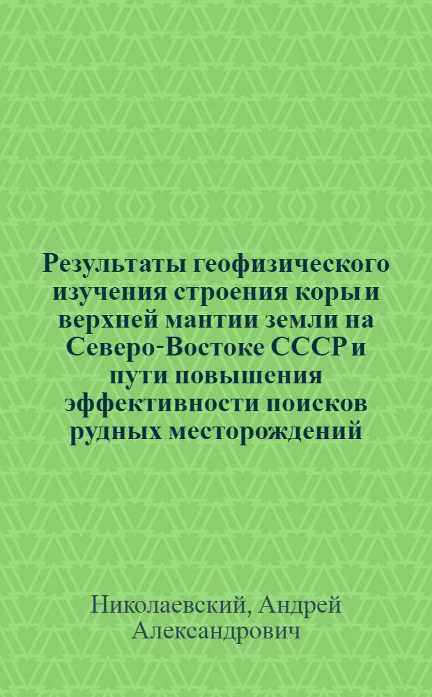 Результаты геофизического изучения строения коры и верхней мантии земли на Северо-Востоке СССР и пути повышения эффективности поисков рудных месторождений