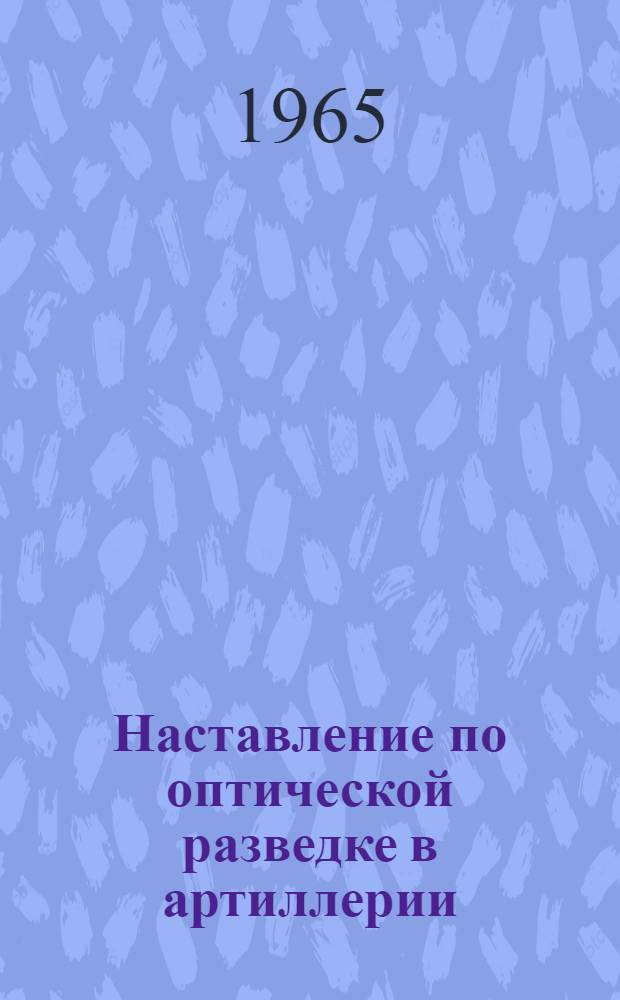 Наставление по оптической разведке в артиллерии : Утв. 30/VI 1965 г