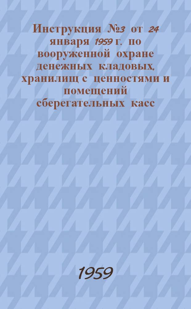 Инструкция № 3 от 24 января 1959 г. по вооруженной охране денежных кладовых, хранилищ с ценностями и помещений сберегательных касс