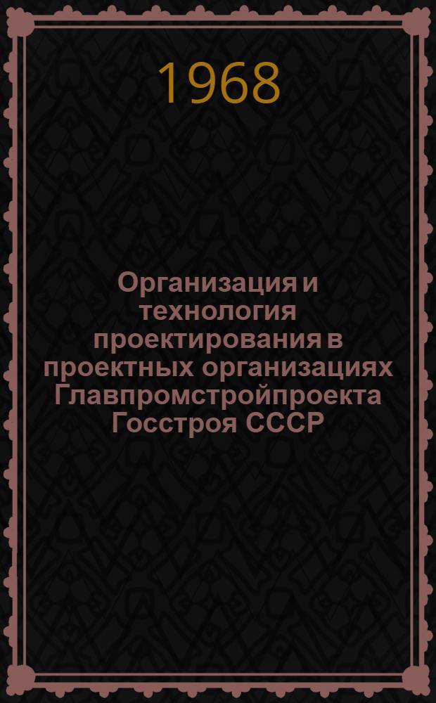 Организация и технология проектирования в проектных организациях Главпромстройпроекта Госстроя СССР