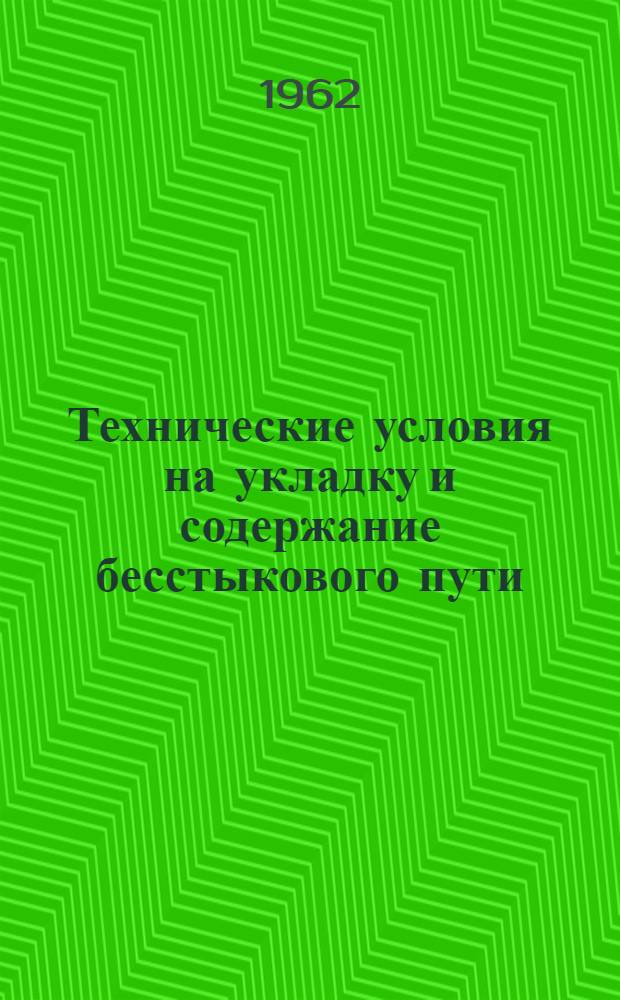 Технические условия на укладку и содержание бесстыкового пути : Утв. 18/IV 1962 г