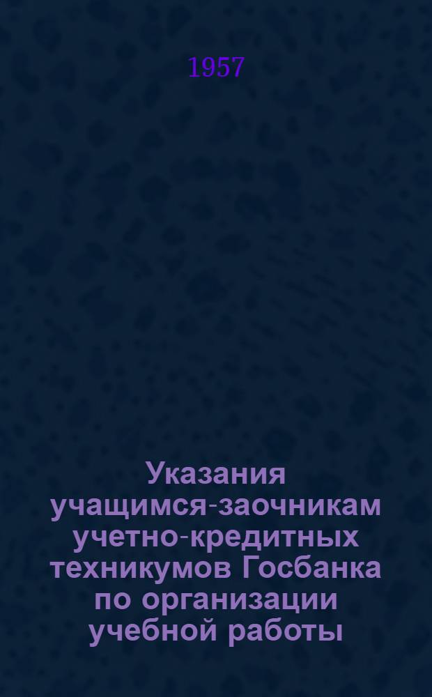 Указания учащимся-заочникам учетно-кредитных техникумов Госбанка по организации учебной работы