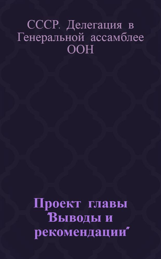 Проект главы "Выводы и рекомендации" ("H") доклада Генеральной ассамблее в 1958 г., предложенного делегацией СССР
