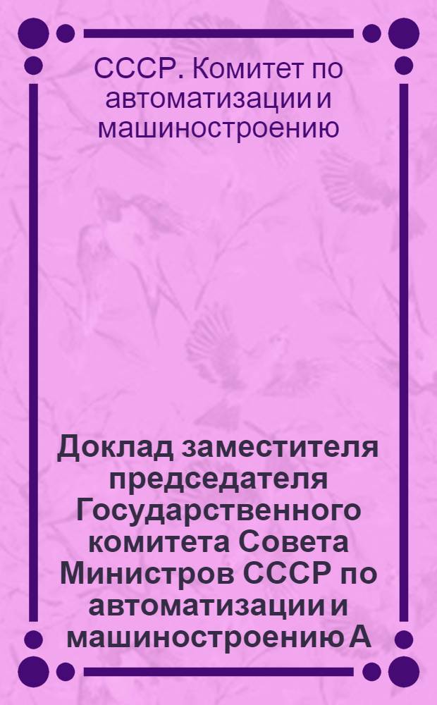 Доклад заместителя председателя Государственного комитета Совета Министров СССР по автоматизации и машиностроению А. В. Топчиева "О ходе выполнения решений 21 съезда КПСС и мерах по осуществлению решений партии и правительства по улучшению технико-экономических показателей работы предприятий угольной промышленности на основе комплексной механизации и автоматизации производственных процессов