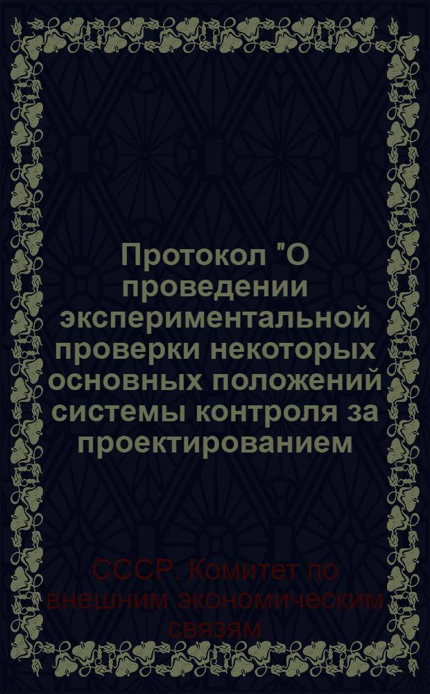 Протокол "О проведении экспериментальной проверки некоторых основных положений системы контроля за проектированием, размещением заказов на изготовление оборудования и его поставками для объектов, строящихся при экономическом и техническом содействии СССР за границей". г. Москва - г. Киев. 3 мая 1968 г.