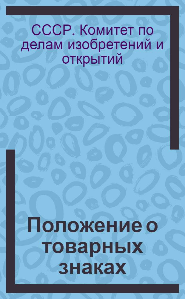 Положение о товарных знаках : Утв. Госком. по делам изобретений и открытий СССР 23/VI-1962 г