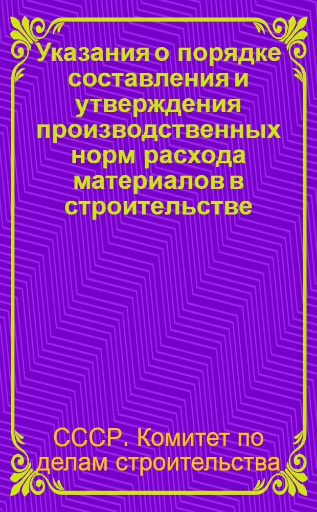 Указания о порядке составления и утверждения производственных норм расхода материалов в строительстве