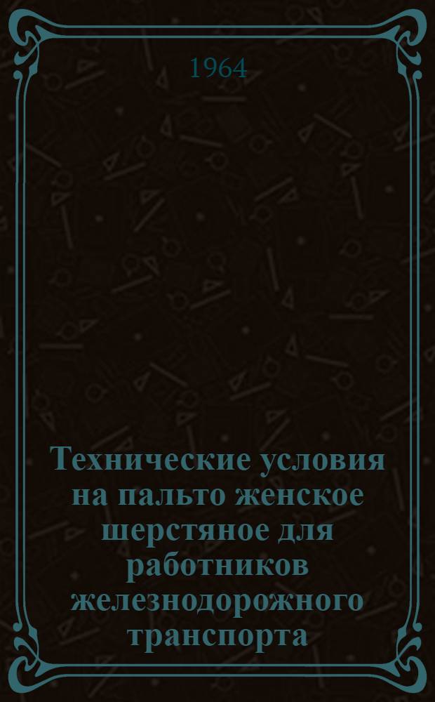 Технические условия на пальто женское шерстяное для работников железнодорожного транспорта : Утв. Гос. ком. по легкой пром. 27/II 1964 г.