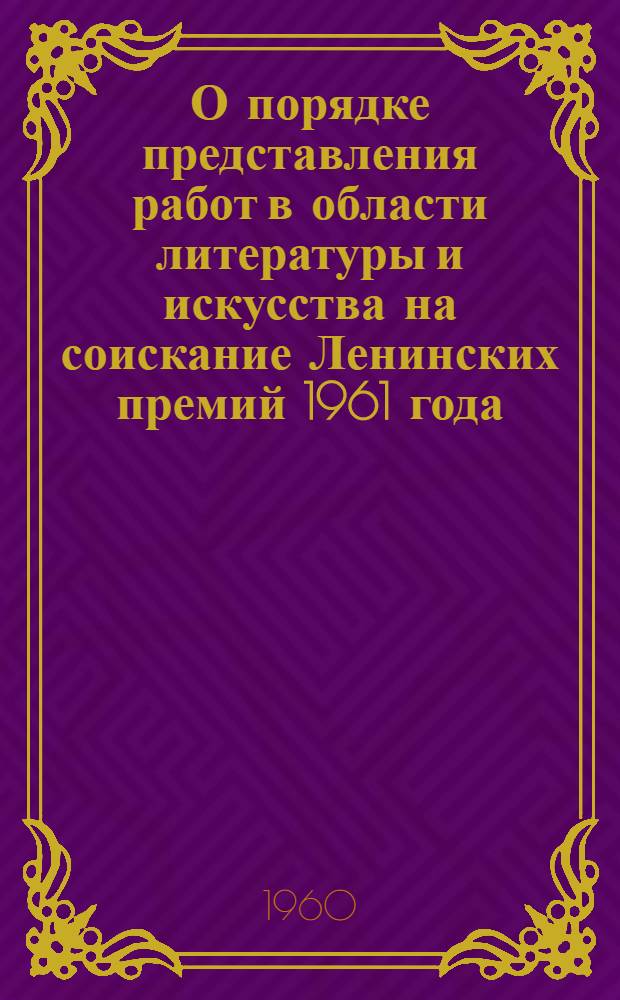 О порядке представления работ в области литературы и искусства на соискание Ленинских премий 1961 года