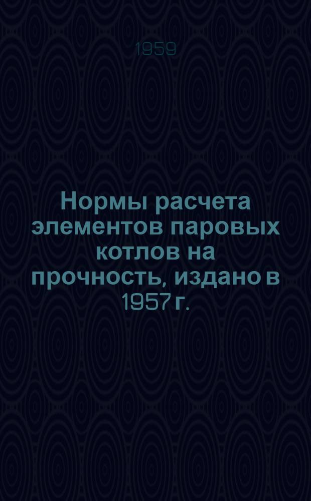 [Нормы расчета элементов паровых котлов на прочность, издано в 1957 г. : Утв. 10/IV 1956 г. : Изменения и дополнения..