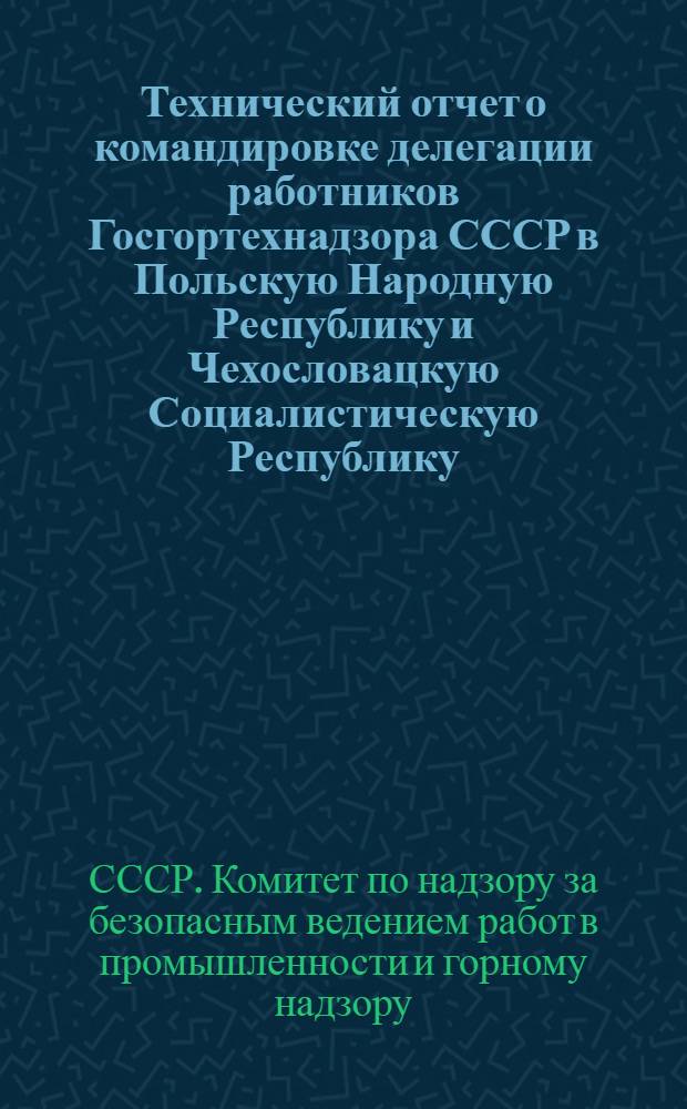 Технический отчет о командировке делегации работников Госгортехнадзора СССР в Польскую Народную Республику и Чехословацкую Социалистическую Республику. Ноябрь-декабрь 1966 г.