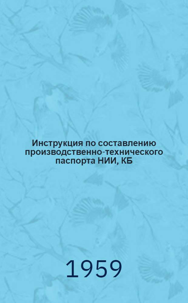 Инструкция по составлению производственно-технического паспорта НИИ, КБ (СКБ, ЦКБ) и других предприятий Государственного Комитета Совета Министров СССР по радиоэлектронике : Утв. 14/XI 1958 г