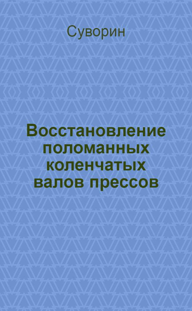 Восстановление поломанных коленчатых валов прессов : Тезисы сообщения