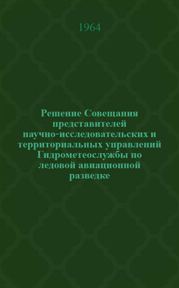 Решение Совещания представителей научно-исследовательских и территориальных управлений Гидрометеослужбы по ледовой авиационной разведке
