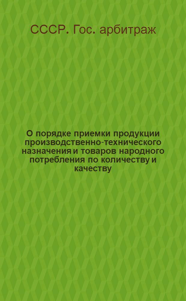 О порядке приемки продукции производственно-технического назначения и товаров народного потребления по количеству и качеству : Инструкции : (Вводятся в действие с 1/VII 1959 г.)