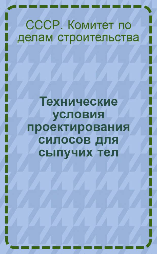 Технические условия проектирования силосов для сыпучих тел (ТУ 124-56) : Утв. 26 сент. 1956 г