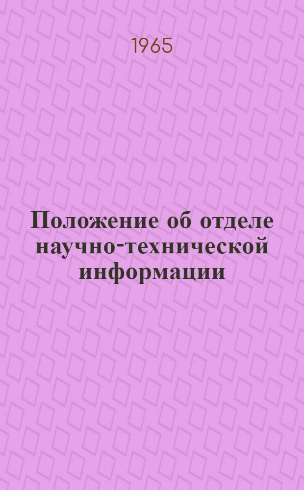 Положение об отделе научно-технической информации [(ОНТИ) научно-исследовательского института, конструкторского бюро и проектной организации Государственного комитета строительного, дорожного и коммунального машиностроения при Госстрое СССР : Утв. 22/V 1965 г.