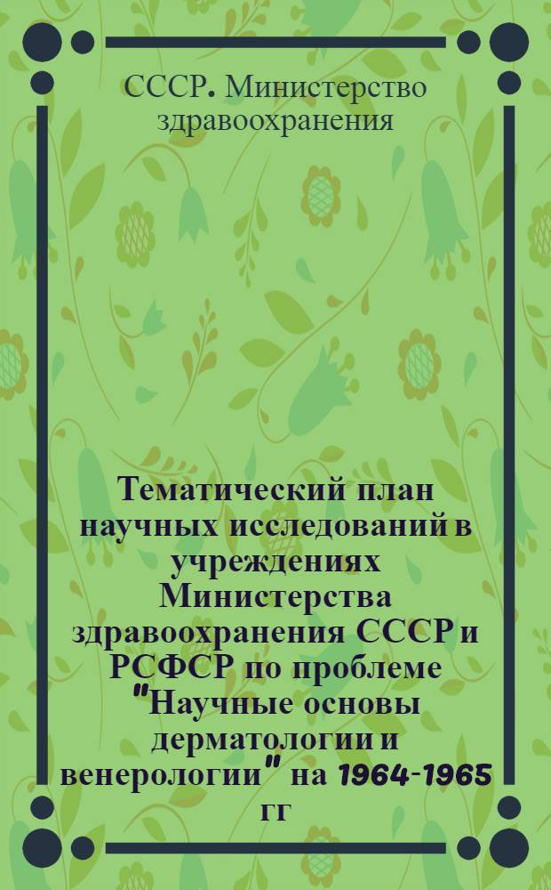 Тематический план научных исследований в учреждениях Министерства здравоохранения СССР и РСФСР по проблеме "Научные основы дерматологии и венерологии" на 1964-1965 гг.
