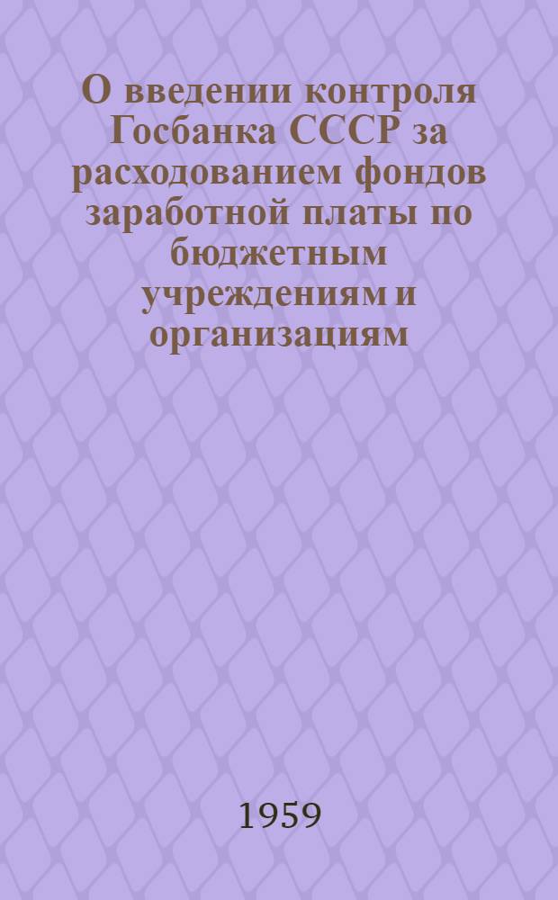 О введении контроля Госбанка СССР за расходованием фондов заработной платы по бюджетным учреждениям и организациям : Бюджетным учреждениям и организациям М-ва здрав. СССР
