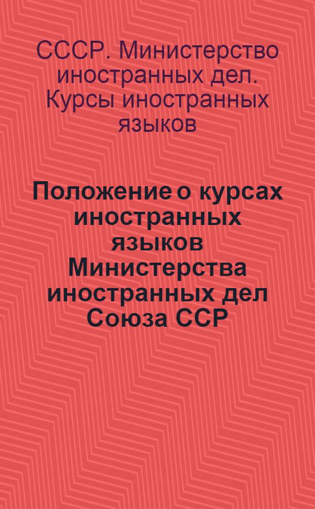 Положение о курсах иностранных языков Министерства иностранных дел Союза ССР : Утв. 23/VIII 1962 г