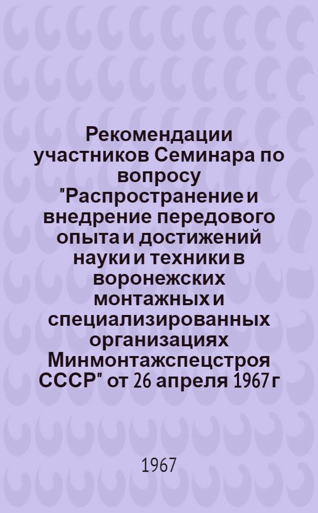 Рекомендации участников Семинара по вопросу "Распространение и внедрение передового опыта и достижений науки и техники в воронежских монтажных и специализированных организациях Минмонтажспецстроя СССР" от 26 апреля 1967 г.