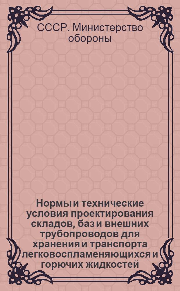 Нормы и технические условия проектирования складов, баз и внешних трубопроводов для хранения и транспорта легковоспламеняющихся и горючих жидкостей : (НИТУ МО 01-60)