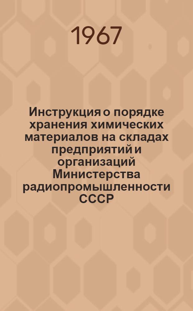 Инструкция о порядке хранения химических материалов на складах предприятий и организаций Министерства радиопромышленности СССР : Утв. 22/VI-1966 г