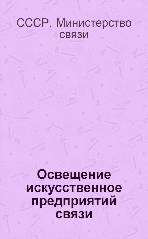 Освещение искусственное предприятий связи : Правила и нормы : (Ведомств. техн. условия)