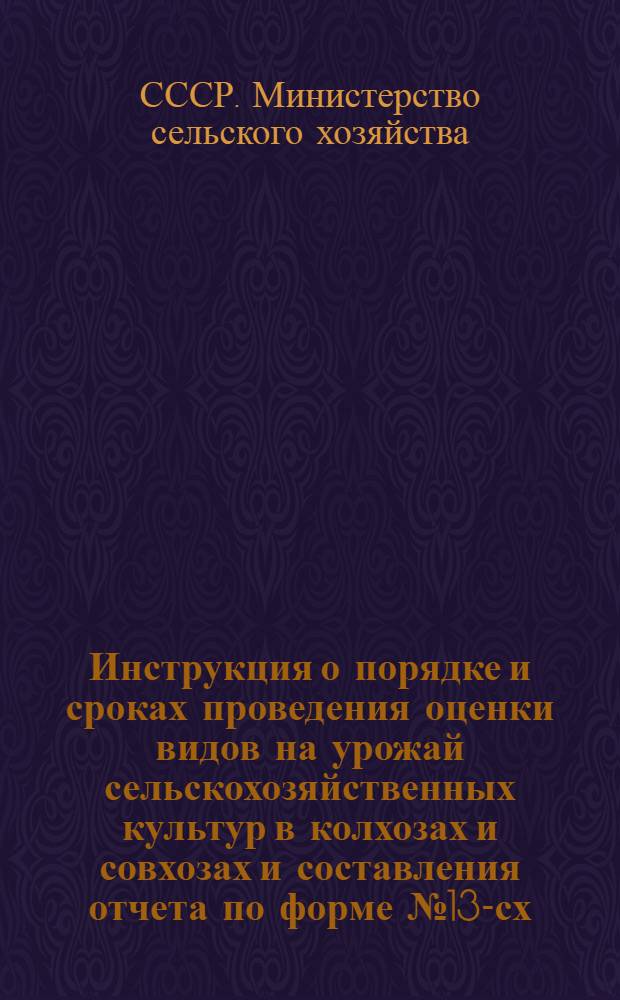 Инструкция о порядке и сроках проведения оценки видов на урожай сельскохозяйственных культур в колхозах и совхозах и составления отчета по форме № 13-сх