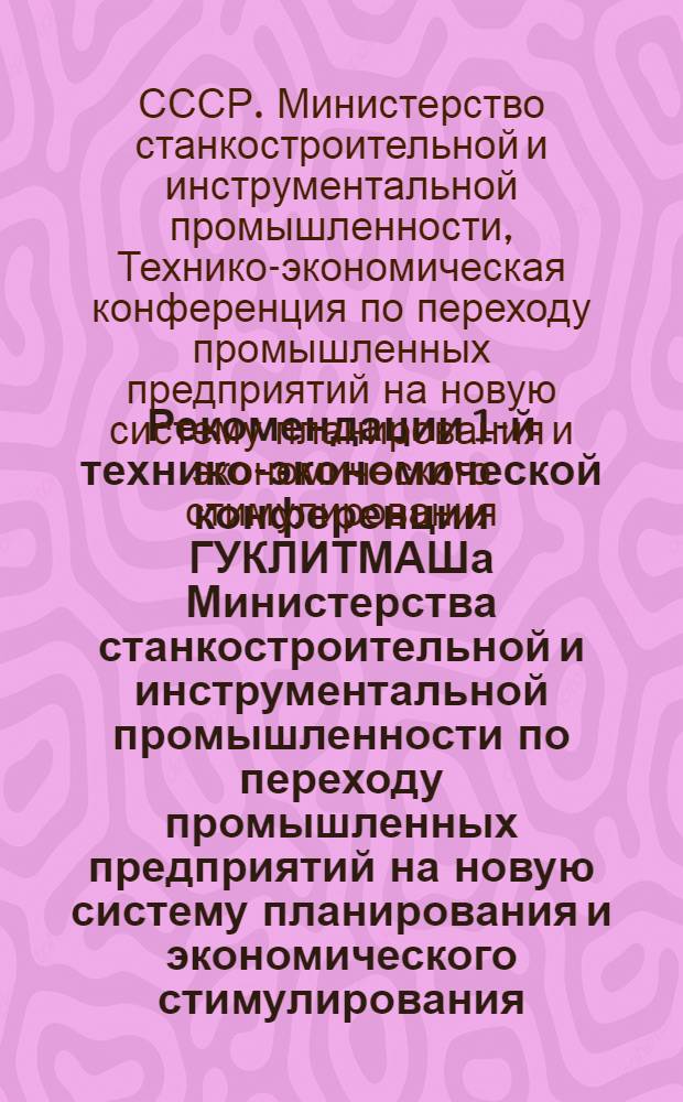 Рекомендации 1-й технико-экономической конференции ГУКЛИТМАШа Министерства станкостроительной и инструментальной промышленности по переходу промышленных предприятий на новую систему планирования и экономического стимулирования