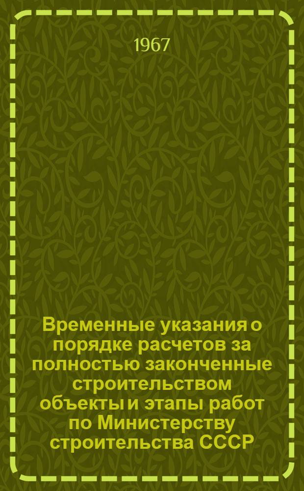 Временные указания о порядке расчетов за полностью законченные строительством объекты и этапы работ по Министерству строительства СССР