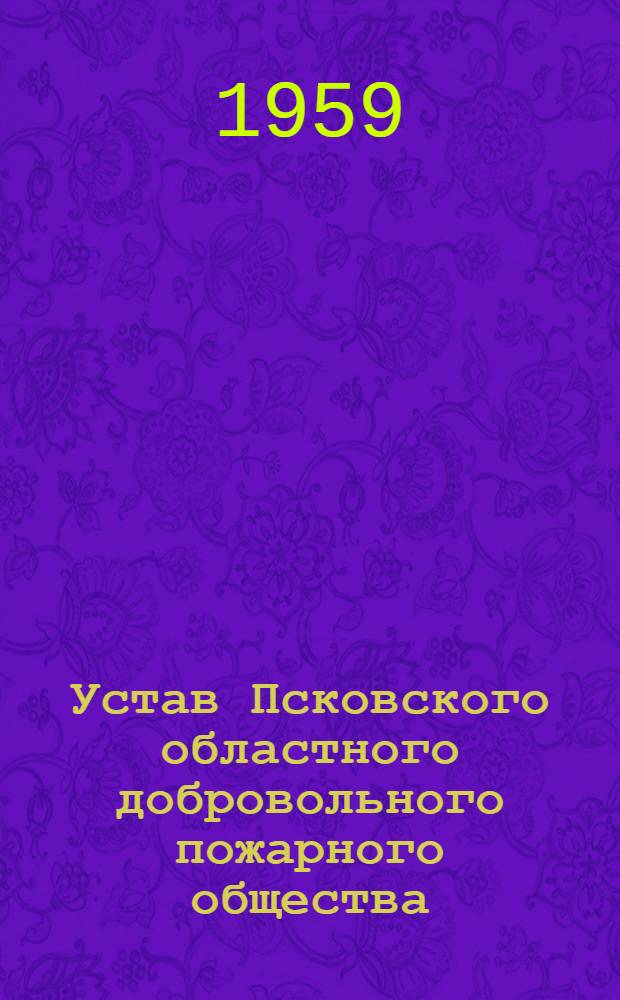 Устав Псковского областного добровольного пожарного общества : Утв. 27/XII 1958 г
