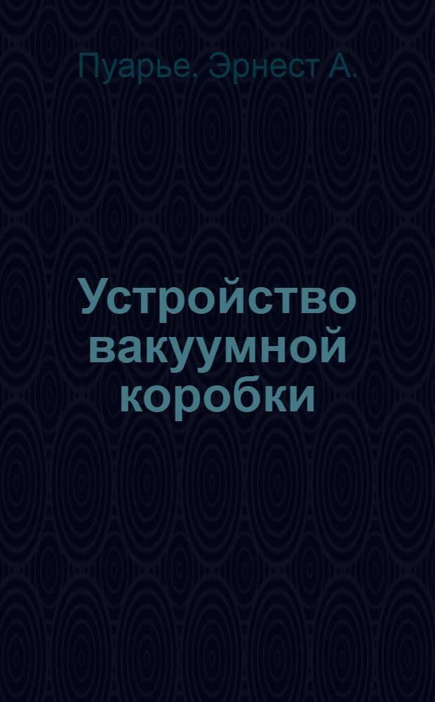 Устройство вакуумной коробки : Патент № 2877693, 1959, 17 марта : Пер. с англ