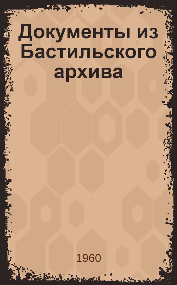 Документы из Бастильского архива : Аннот. каталог