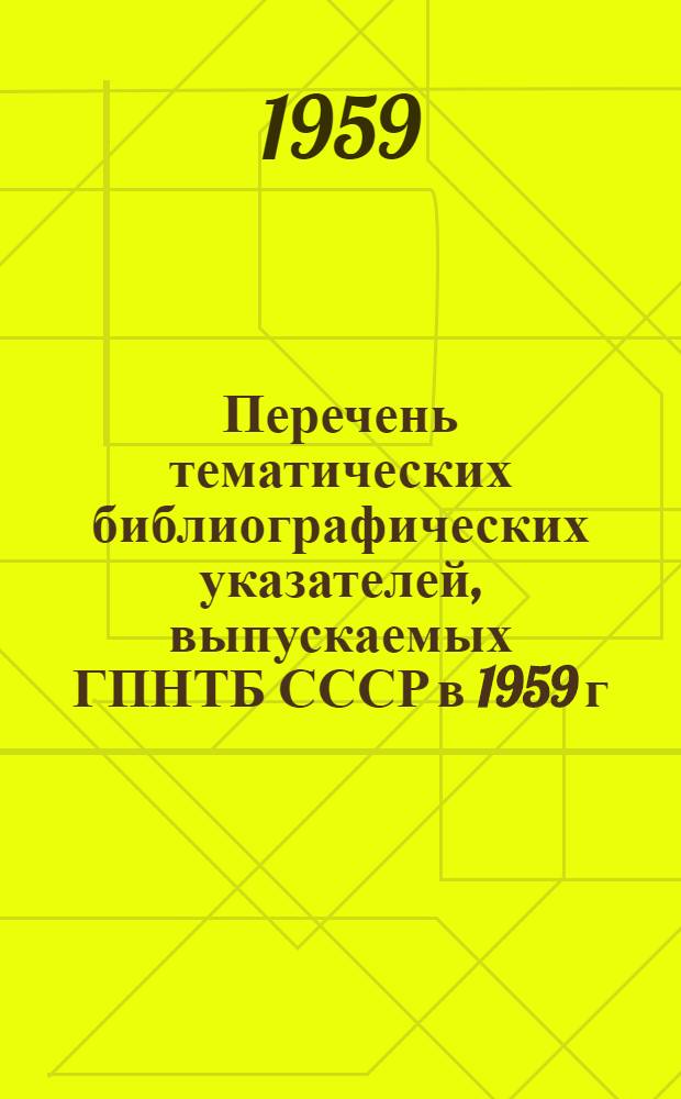 Перечень тематических библиографических указателей, выпускаемых ГПНТБ СССР в 1959 г.