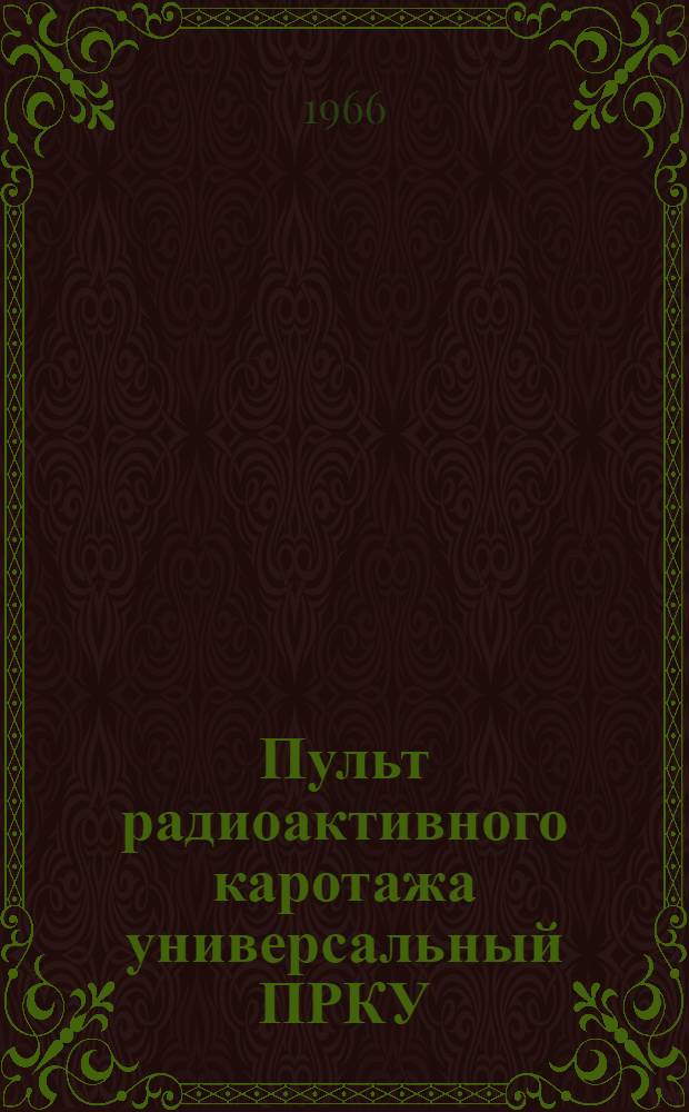 Пульт радиоактивного каротажа универсальный ПРКУ : Описание и инструкция по эксплуатации