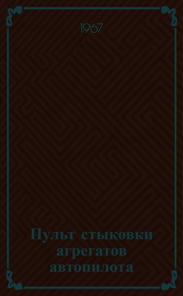 Пульт стыковки агрегатов автопилота (ПСАА) : Техн. описание и инструкция по эксплуатации : 6А2.702.043 ТО : Ред. 1-64