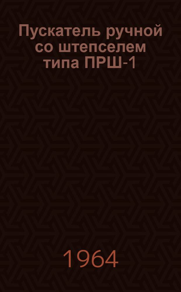 Пускатель ручной со штепселем типа ПРШ-1 : Инструкция по эксплуатации