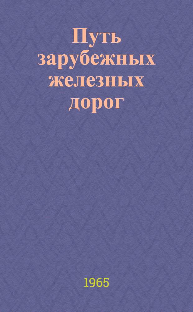 Путь зарубежных железных дорог : Опыт ведения путевого хозяйства иностранных ж. д