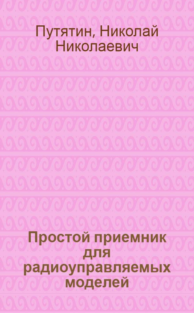 Простой приемник для радиоуправляемых моделей : Метод. рекомендации