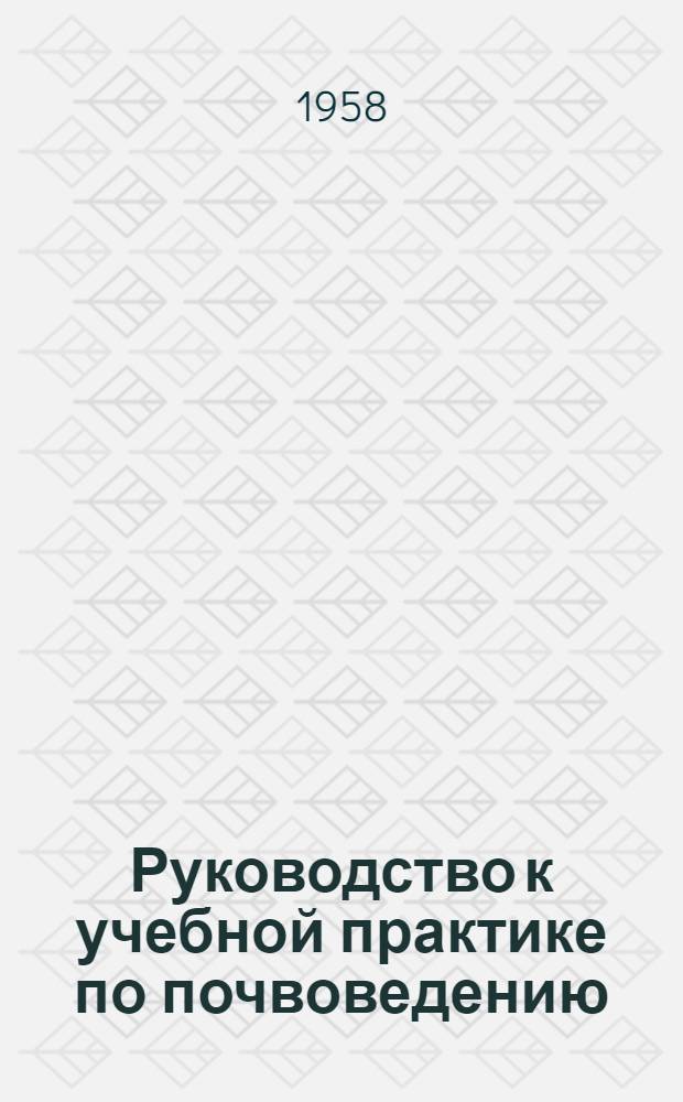 Руководство к учебной практике по почвоведению : Для студентов лесхоз. фак. ВЛТИ