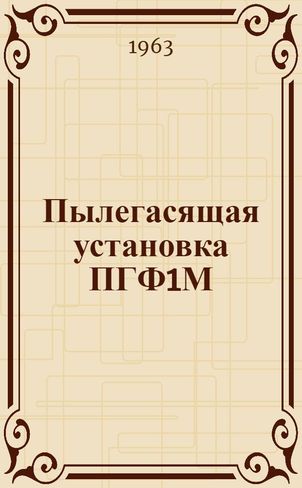 Пылегасящая установка ПГФ1М : Паспорт и краткая инструкция по уходу и эксплуатации