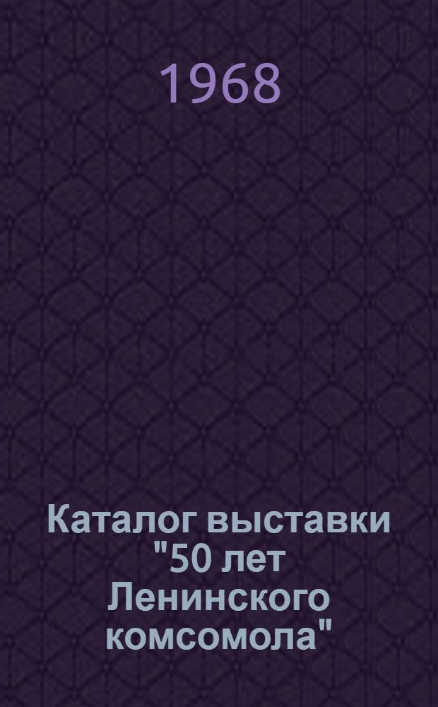 Каталог выставки "50 лет Ленинского комсомола"