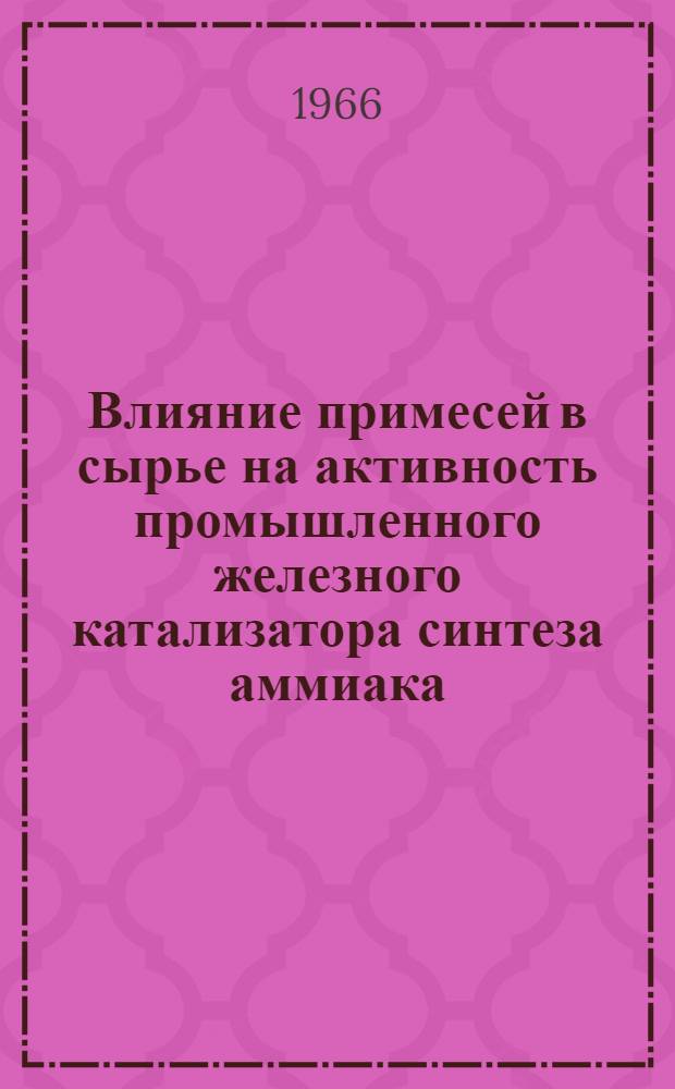 Влияние примесей в сырье на активность промышленного железного катализатора синтеза аммиака : Автореферат дис. на соискание учен. степени канд. техн. наук