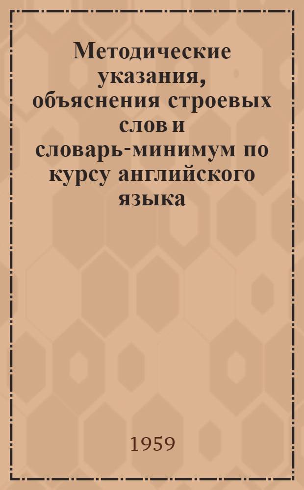 Методические указания, объяснения строевых слов и словарь-минимум по курсу английского языка : Для студентов II года обучения : Словарь сост. по текстам учебника Шевалдышева