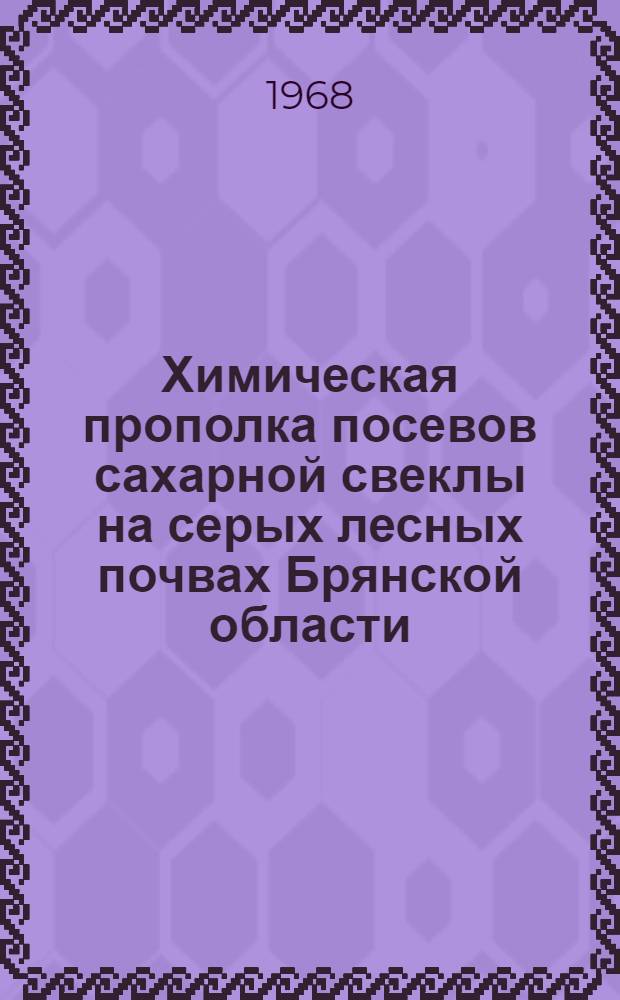 Химическая прополка посевов сахарной свеклы на серых лесных почвах Брянской области : Автореферат дис. на соискание учен. степени канд. с.-х. наук : (530)